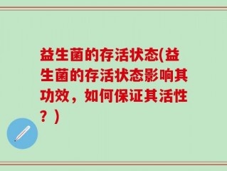益生菌的存活状态(益生菌的存活状态影响其功效，如何保证其活性？)
