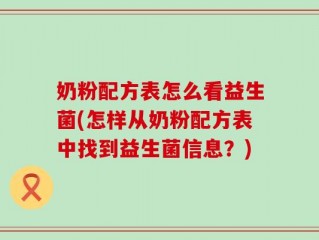 奶粉配方表怎么看益生菌(怎样从奶粉配方表中找到益生菌信息？)
