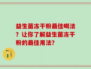 益生菌冻干粉最佳喝法？让你了解益生菌冻干粉的最佳用法？