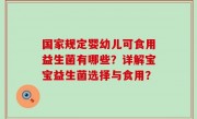 国家规定婴幼儿可食用益生菌有哪些？详解宝宝益生菌选择与食用？