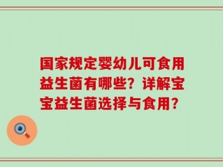 国家规定婴幼儿可食用益生菌有哪些？详解宝宝益生菌选择与食用？