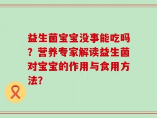 益生菌宝宝没事能吃吗？营养专家解读益生菌对宝宝的作用与食用方法？