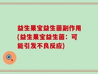 益生果宝益生菌副作用(益生果宝益生菌：可能引发不良反应)