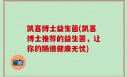 凯喜博士益生菌(凯喜博士推荐的益生菌，让你的肠道健康无忧)