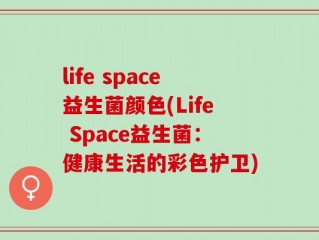 life space益生菌颜色(Life Space益生菌：健康生活的彩色护卫)