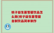 桃子益生菌雪碧饮品怎么做(桃子益生菌雪碧自制饮品简单制作