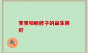 宝宝喝啥牌子的益生菌好