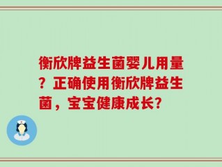 衡欣牌益生菌婴儿用量？正确使用衡欣牌益生菌，宝宝健康成长？