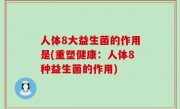 人体8大益生菌的作用是(重塑健康：人体8种益生菌的作用)