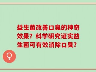益生菌改善口臭的神奇效果？科学研究证实益生菌可有效消除口臭？