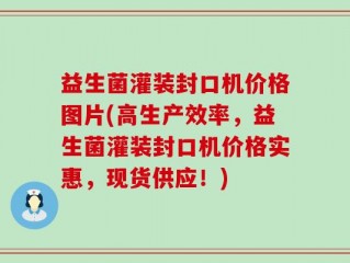 益生菌灌装封口机价格图片(高生产效率，益生菌灌装封口机价格实惠，现货供应！)