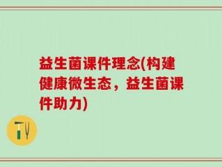 益生菌课件理念(构建健康微生态，益生菌课件助力)