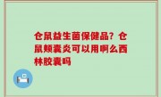 仓鼠益生菌保健品？仓鼠颊囊炎可以用啊么西林胶囊吗