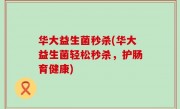 华大益生菌秒杀(华大益生菌轻松秒杀，护肠育健康)