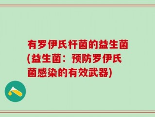 有罗伊氏杆菌的益生菌(益生菌：预防罗伊氏菌感染的有效武器)