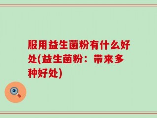 服用益生菌粉有什么好处(益生菌粉：带来多种好处)