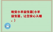 晚安小羊益生菌(小羊益生菌，让您安心入睡。)