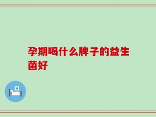 孕期喝什么牌子的益生菌好