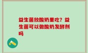 益生菌放酸奶里吃？益生菌可以做酸奶发酵剂吗