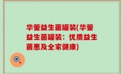 华蓥益生菌罐装(华蓥益生菌罐装：优质益生菌惠及全家健康)
