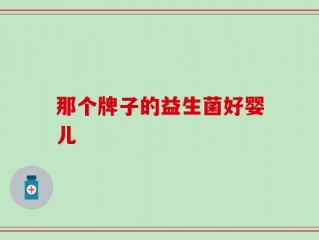 那个牌子的益生菌好婴儿