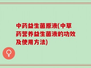 中药益生菌原液(中草药营养益生菌液的功效及使用方法)