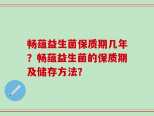 畅蕴益生菌保质期几年？畅蕴益生菌的保质期及储存方法？
