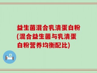益生菌混合乳清蛋白粉(混合益生菌与乳清蛋白粉营养均衡配比)