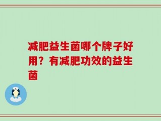 减肥益生菌哪个牌子好用？有减肥功效的益生菌