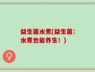 益生菌水煮(益生菌：水煮也能养生！)