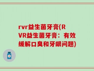 rvr益生菌牙膏(RVR益生菌牙膏：有效缓解口臭和牙龈问题)