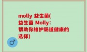 molly 益生菌(益生菌 Molly：帮助你维护肠道健康的选择)