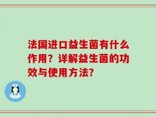 法国进口益生菌有什么作用？详解益生菌的功效与使用方法？