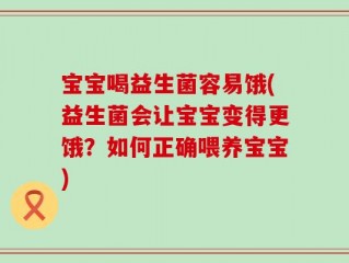 宝宝喝益生菌容易饿(益生菌会让宝宝变得更饿？如何正确喂养宝宝)