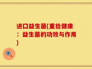 进囗益生菌(重拾健康：益生菌的功效与作用)