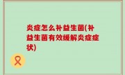 炎症怎么补益生菌(补益生菌有效缓解炎症症状)