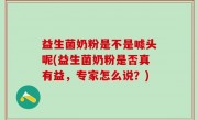 益生菌奶粉是不是噱头呢(益生菌奶粉是否真有益，专家怎么说？)