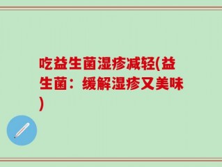 吃益生菌湿疹减轻(益生菌：缓解湿疹又美味)