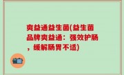 爽益通益生菌(益生菌品牌爽益通：强效护肠，缓解肠胃不适)