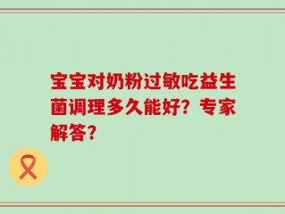 宝宝对奶粉过敏吃益生菌调理多久能好？专家解答？