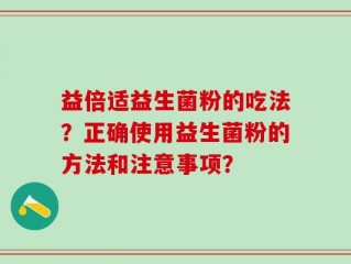 益倍适益生菌粉的吃法？正确使用益生菌粉的方法和注意事项？