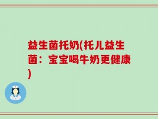 益生菌托奶(托儿益生菌：宝宝喝牛奶更健康)