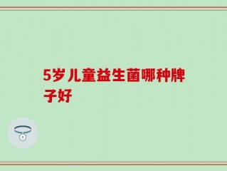 5岁儿童益生菌哪种牌子好