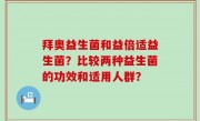 拜奥益生菌和益倍适益生菌？比较两种益生菌的功效和适用人群？