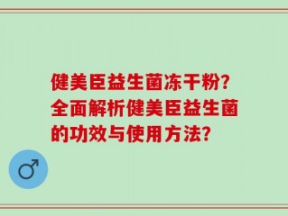 健美臣益生菌冻干粉？全面解析健美臣益生菌的功效与使用方法？