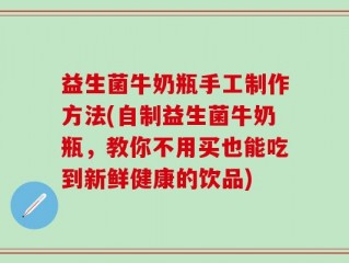 益生菌牛奶瓶手工制作方法(自制益生菌牛奶瓶，教你不用买也能吃到新鲜健康的饮品)