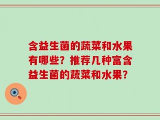 含益生菌的蔬菜和水果有哪些？推荐几种富含益生菌的蔬菜和水果？