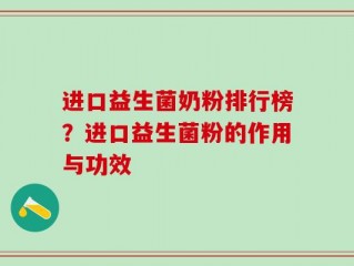 进口益生菌奶粉排行榜？进口益生菌粉的作用与功效