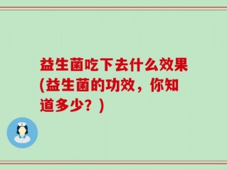 益生菌吃下去什么效果(益生菌的功效，你知道多少？)