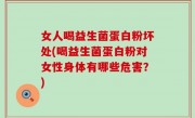 女人喝益生菌蛋白粉坏处(喝益生菌蛋白粉对女性身体有哪些危害？)